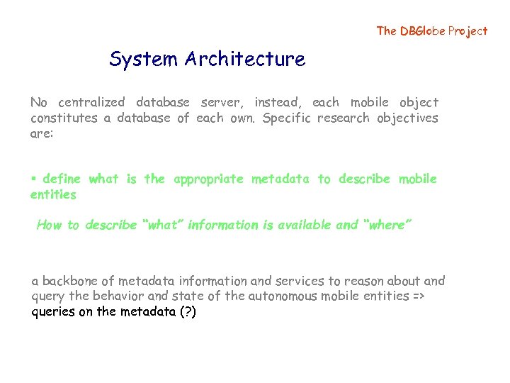 The DBGlobe Project System Architecture No centralized database server, instead, each mobile object constitutes