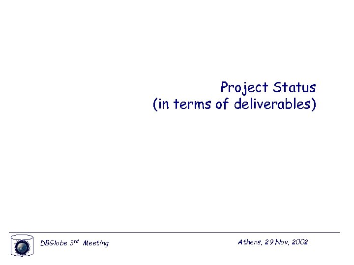 Project Status (in terms of deliverables) DBGlobe 3 rd Meeting Athens, 29 Nov, 2002