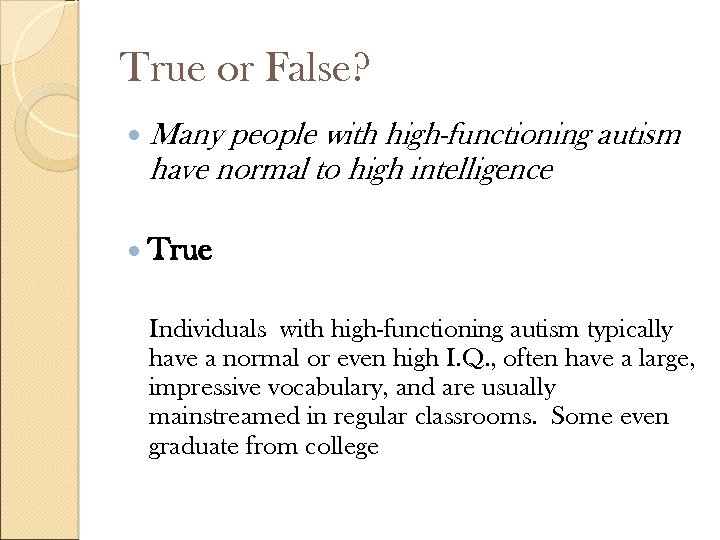 True or False? Many people with high-functioning autism have normal to high intelligence True