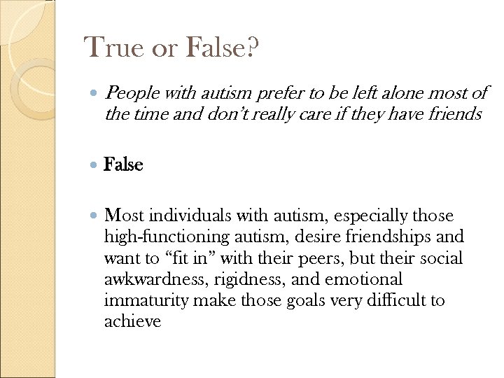 True or False? People with autism prefer to be left alone most of the