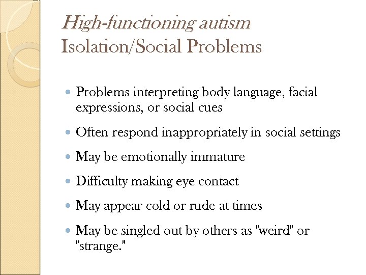 High-functioning autism Isolation/Social Problems interpreting body language, facial expressions, or social cues Often respond