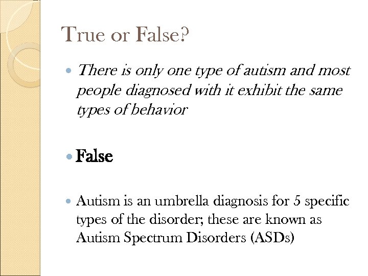 True or False? There is only one type of autism and most people diagnosed