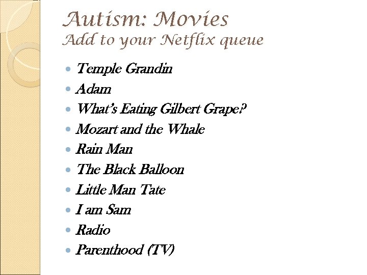 Autism: Movies Add to your Netflix queue Temple Grandin Adam What’s Eating Gilbert Grape?