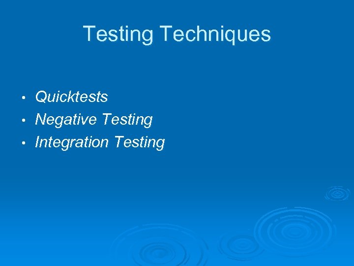 Testing Techniques Quicktests • Negative Testing • Integration Testing • 