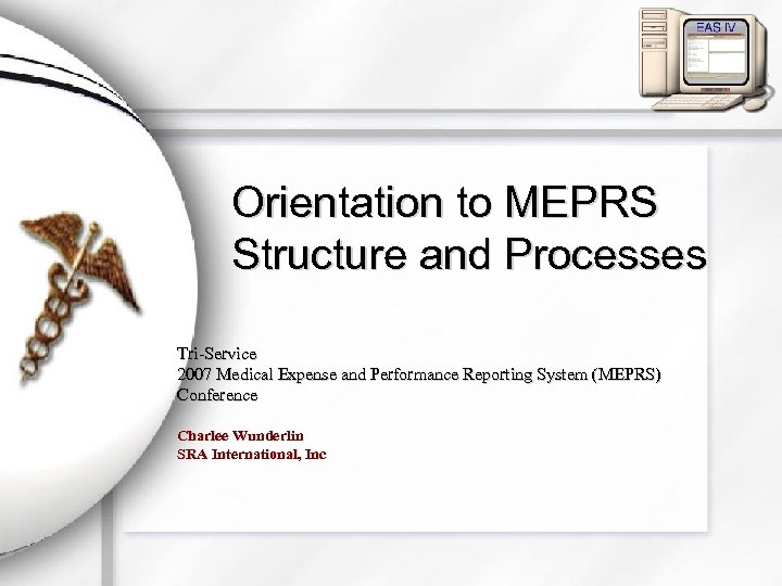 Orientation to MEPRS Structure and Processes Tri-Service 2007 Medical Expense and Performance Reporting System