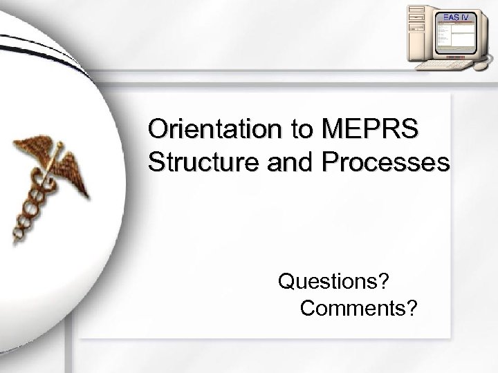 Orientation to MEPRS Structure and Processes Questions? Comments? 