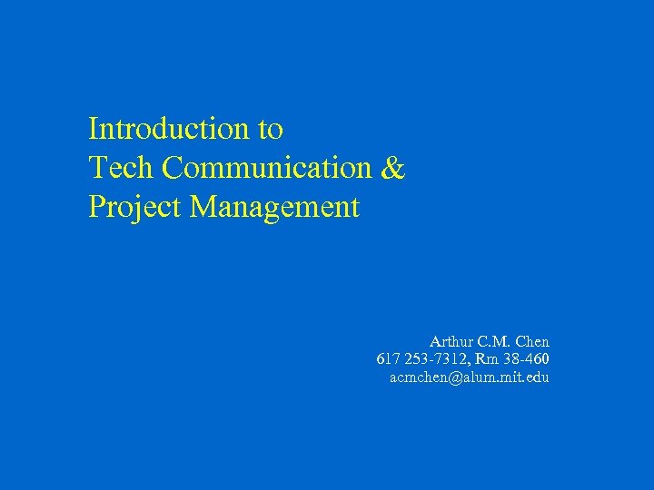 Introduction to Tech Communication & Project Management Arthur C. M. Chen 617 253 -7312,