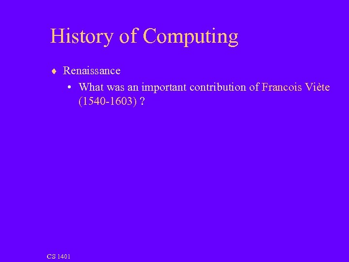 History of Computing ¨ Renaissance • What was an important contribution of Francois Viète