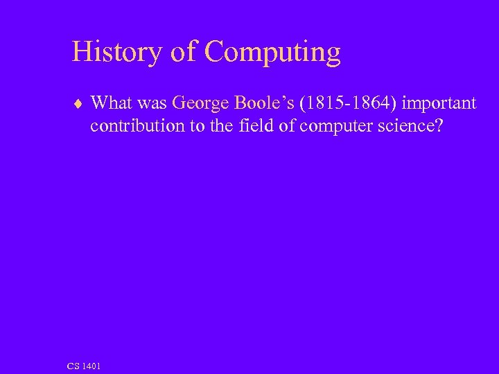 History of Computing ¨ What was George Boole’s (1815 -1864) important contribution to the