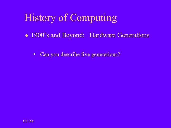 History of Computing ¨ 1900’s and Beyond: Hardware Generations • Can you describe five