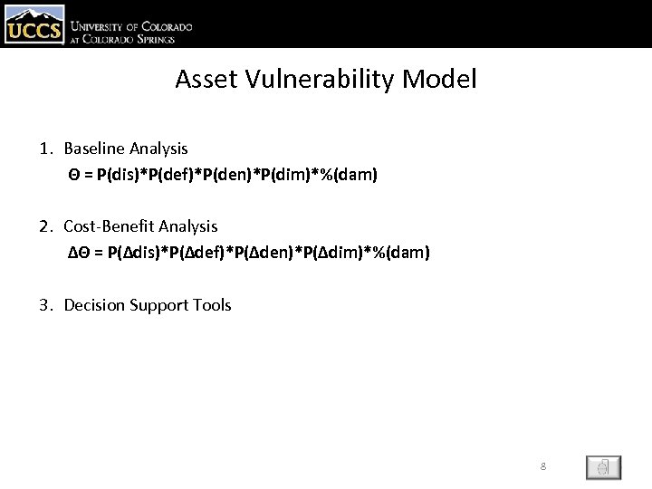 Asset Vulnerability Model 1. Baseline Analysis Θ = P(dis)*P(def)*P(den)*P(dim)*%(dam) 2. Cost-Benefit Analysis ΔΘ =
