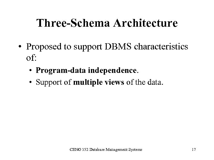 Three-Schema Architecture • Proposed to support DBMS characteristics of: • Program-data independence. • Support