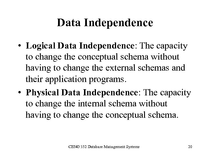 Data Independence • Logical Data Independence: The capacity to change the conceptual schema without