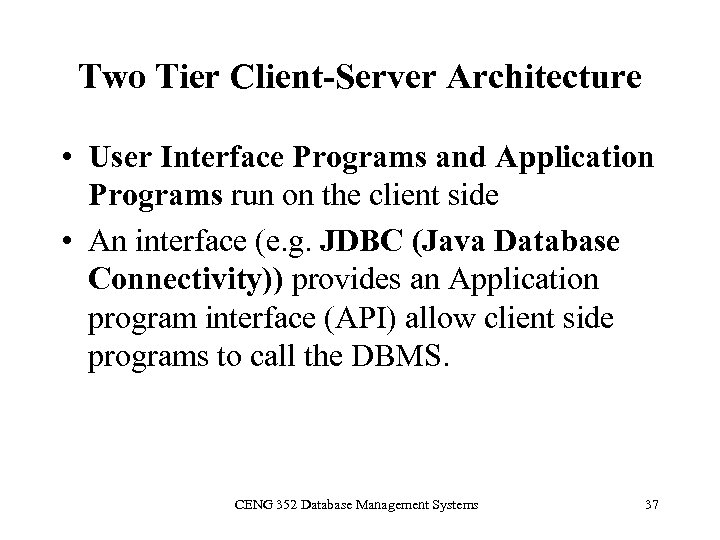Two Tier Client-Server Architecture • User Interface Programs and Application Programs run on the