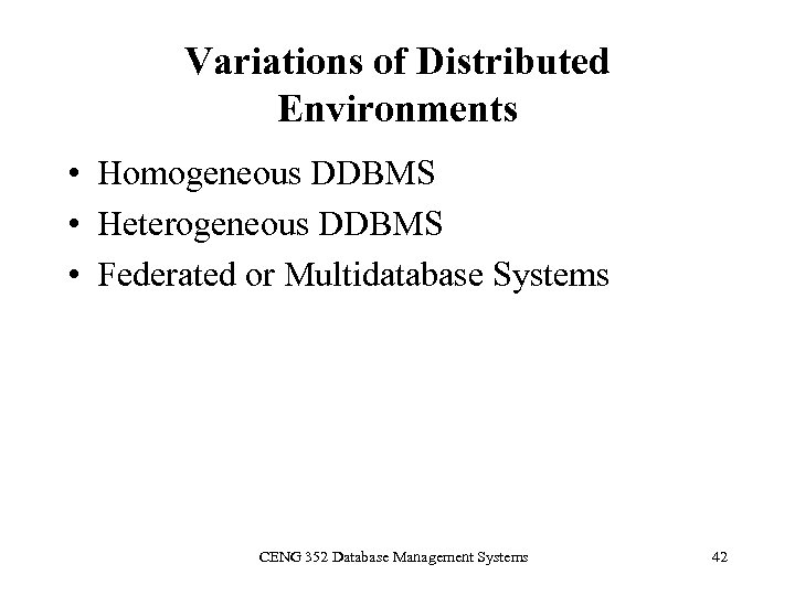 Variations of Distributed Environments • Homogeneous DDBMS • Heterogeneous DDBMS • Federated or Multidatabase