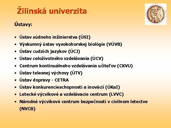 Žilinská univerzita Ústavy: • Ústav súdneho inžinierstva (ÚSI) • Výskumný ústav vysokohorskej biológie (VÚVB)