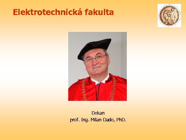 Elektrotechnická fakulta Dekan prof. Ing. Milan Dado, Ph. D. 