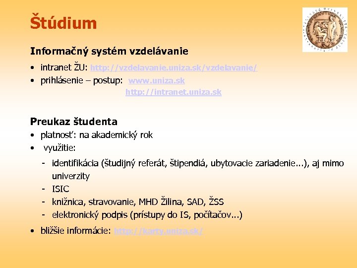 Štúdium Informačný systém vzdelávanie • intranet ŽU: http: //vzdelavanie. uniza. sk/vzdelavanie/ • prihlásenie –