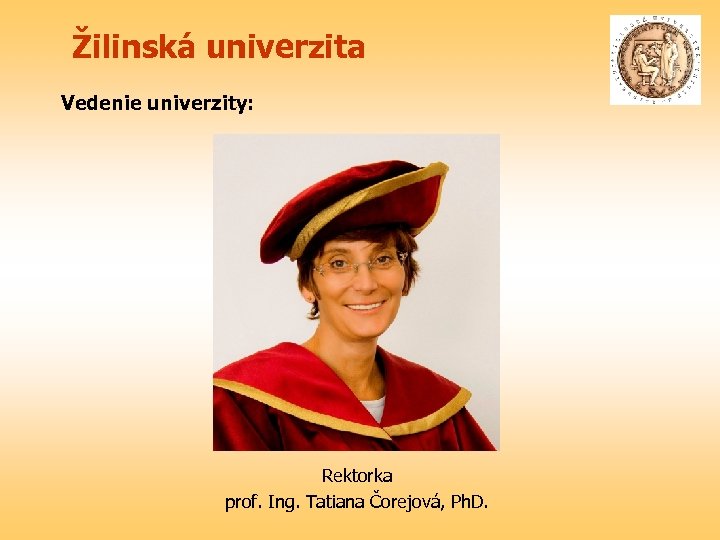 Žilinská univerzita Vedenie univerzity: Rektorka prof. Ing. Tatiana Čorejová, Ph. D. 
