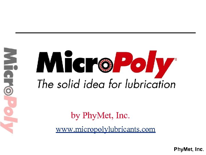 by Phy. Met, Inc. www. micropolylubricants. com Phy. Met, Inc. 