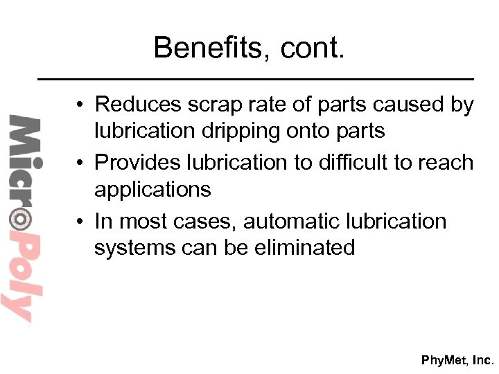 Benefits, cont. • Reduces scrap rate of parts caused by lubrication dripping onto parts