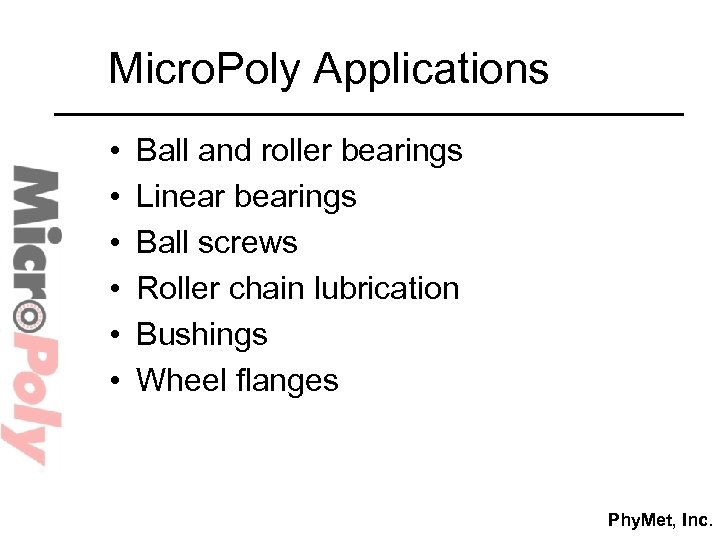 Micro. Poly Applications • • • Ball and roller bearings Linear bearings Ball screws