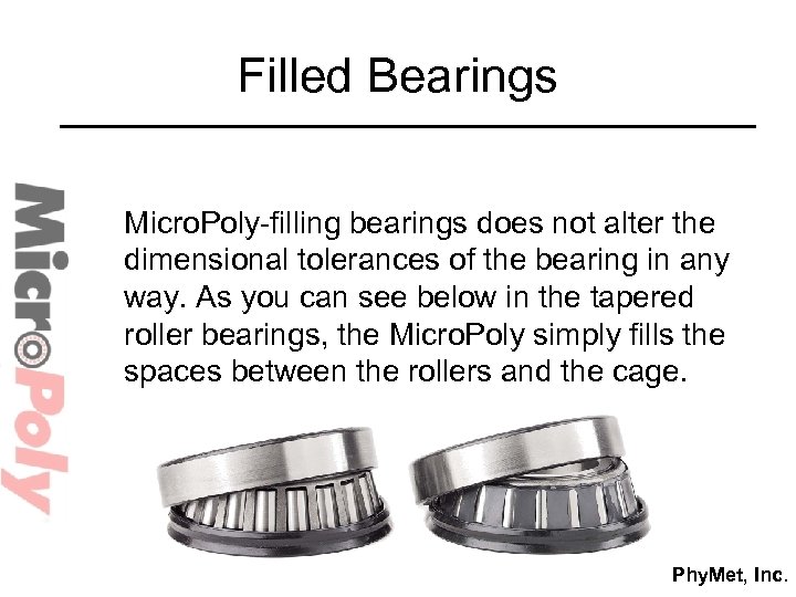 Filled Bearings Micro. Poly-filling bearings does not alter the dimensional tolerances of the bearing