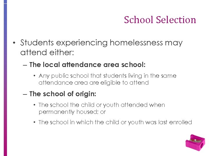 School Selection • Students experiencing homelessness may attend either: – The local attendance area