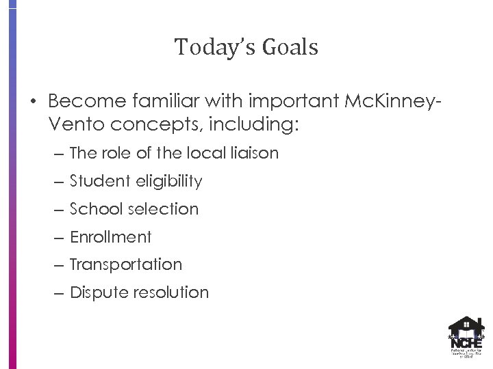 Today’s Goals • Become familiar with important Mc. Kinney. Vento concepts, including: – The