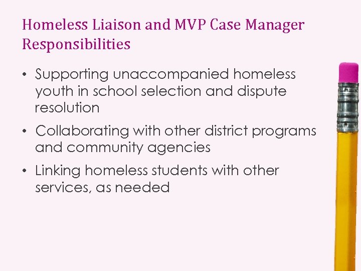 Homeless Liaison and MVP Case Manager Responsibilities • Supporting unaccompanied homeless youth in school