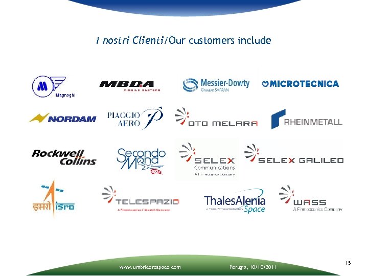I nostri Clienti/Our customers include www. umbriaerospace. com Perugia, 10/10/2011 15 