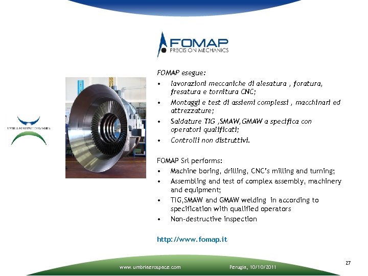 FOMAP esegue: • lavorazioni meccaniche di alesatura , foratura, fresatura e tornitura CNC; •