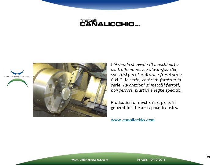 L’Azienda si avvale di macchinari a controllo numerico d’avanguardia, specifici per: tornitura e fresatura