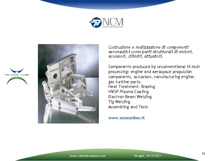 Costruzione e realizzazione di componenti aeronautici come parti strutturali di motori, accessori, cilindri, attuatori.