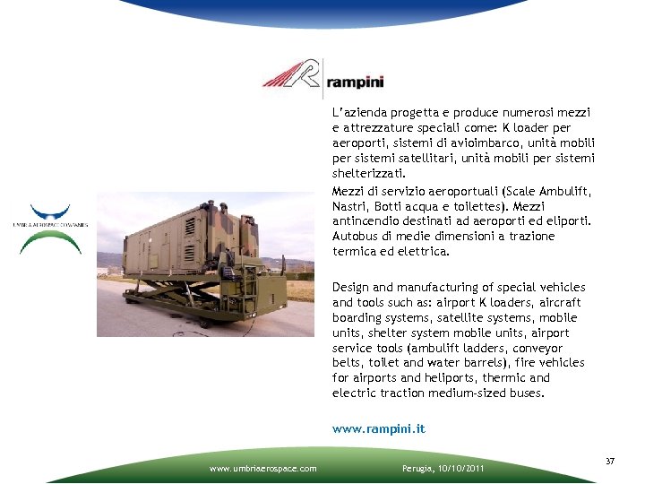 L’azienda progetta e produce numerosi mezzi e attrezzature speciali come: K loader per aeroporti,