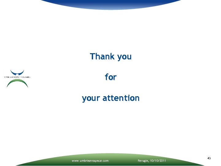 Thank you for your attention www. umbriaerospace. com Perugia, 10/10/2011 43 