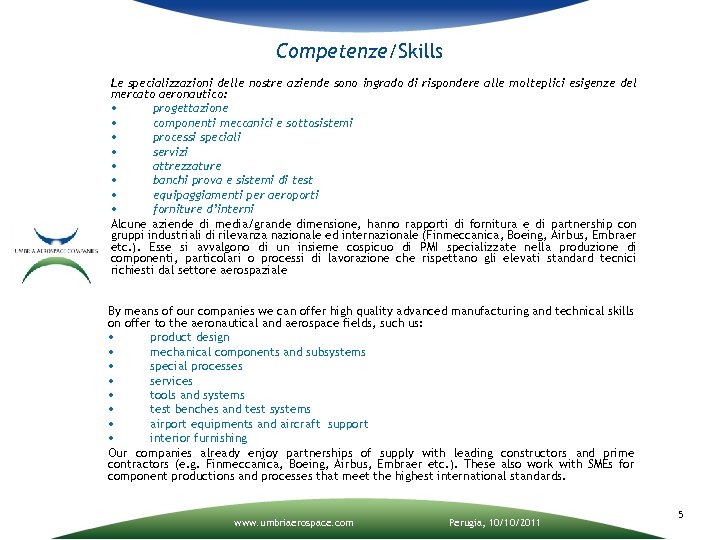 Competenze/Skills Le specializzazioni delle nostre aziende sono ingrado di rispondere alle molteplici esigenze del