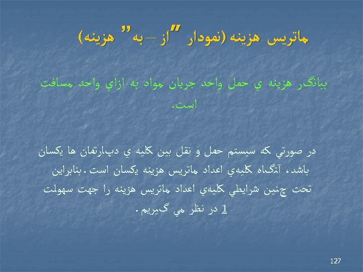  ﻣﺎﺗﺮﻳﺲ ﻫﺰﻳﻨﻪ )ﻧﻤﻮﺩﺍﺭ ”ﺍﺯ – ﺑﻪ” ﻫﺰﻳﻨﻪ( ﺑﻴﺎﻧگﺮ ﻫﺰﻳﻨﻪ ﻱ ﺣﻤﻞ ﻭﺍﺣﺪ ﺟﺮﻳﺎﻥ