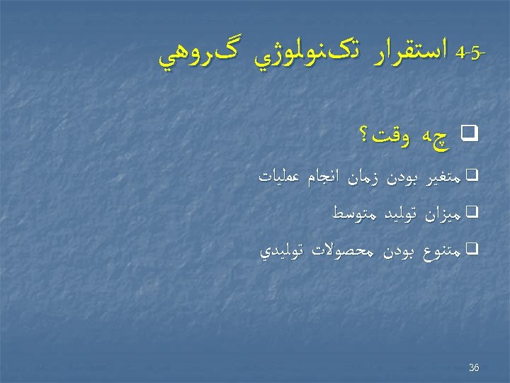  5 -4 ﺍﺳﺘﻘﺮﺍﺭ ﺗکﻨﻮﻟﻮژﻲ گﺮﻭﻫﻲ q چﻪ ﻭﻗﺖ؟ q ﻣﺘﻐﻴﺮ ﺑﻮﺩﻥ ﺯﻣﺎﻥ ﺍﻧﺠﺎﻡ