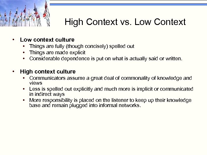 High Context vs. Low Context • Low context culture • Things are fully (though