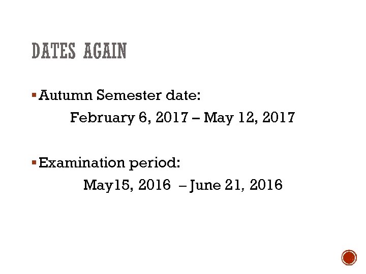 DATES AGAIN § Autumn Semester date: February 6, 2017 – May 12, 2017 §