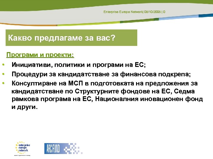 Enterprise Europe Network| 08/10/2008 | 0 Какво предлагаме за вас? Програми и проекти: •