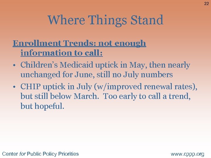 22 Where Things Stand Enrollment Trends: not enough information to call: • Children’s Medicaid