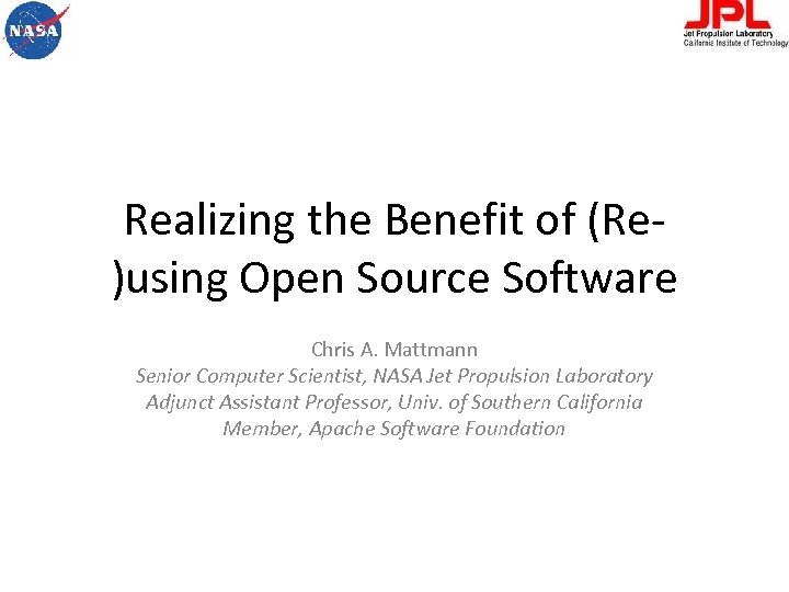 Realizing the Benefit of (Re‐ )using Open Source Software Chris A. Mattmann Senior Computer