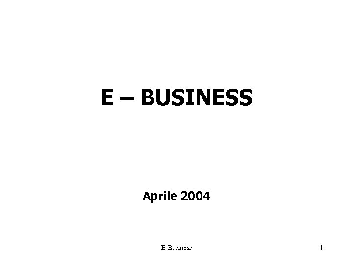E – BUSINESS Aprile 2004 E-Business 1 