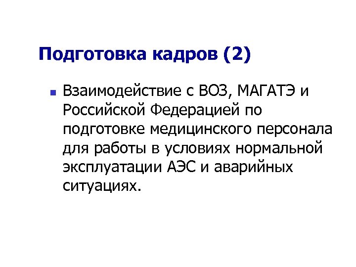 Подготовка кадров (2) n Взаимодействие с ВОЗ, МАГАТЭ и Российской Федерацией по подготовке медицинского