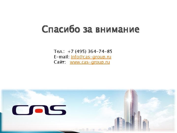 Спасибо за внимание Тел. : +7 (495) 364 -74 -85 E-mail: info@cas-group. ru Сайт: