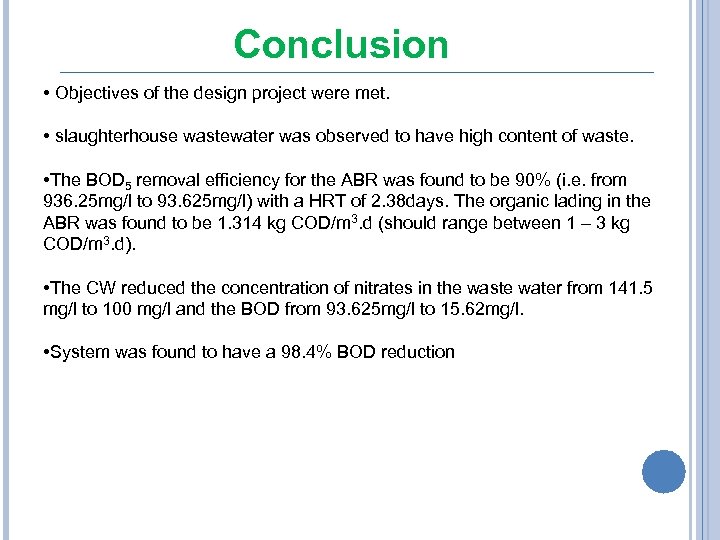 Conclusion • Objectives of the design project were met. • slaughterhouse wastewater was observed