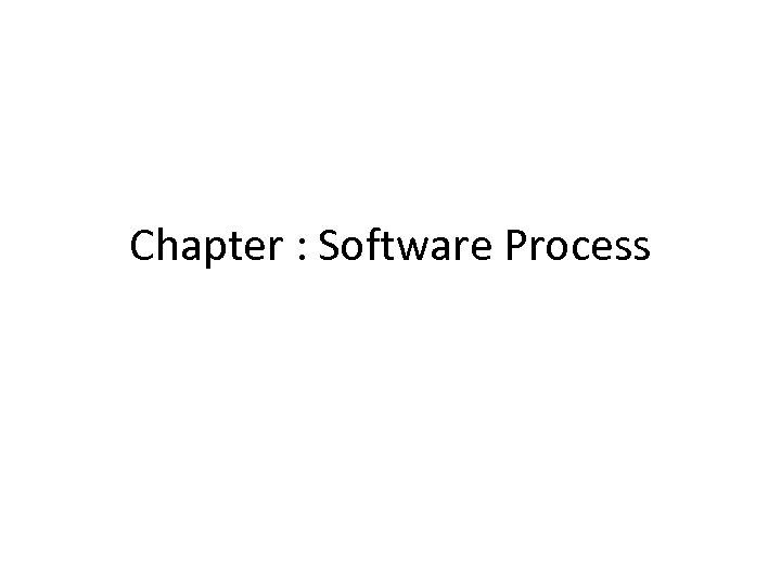 Chapter : Software Process 
