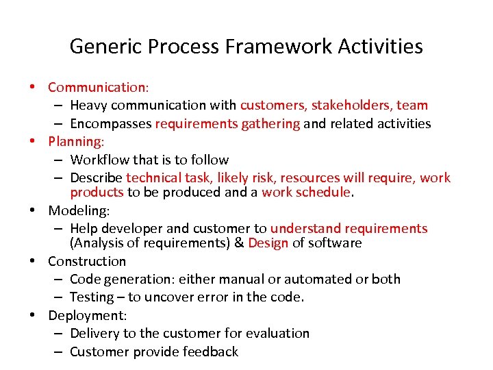 Generic Process Framework Activities • Communication: – Heavy communication with customers, stakeholders, team –